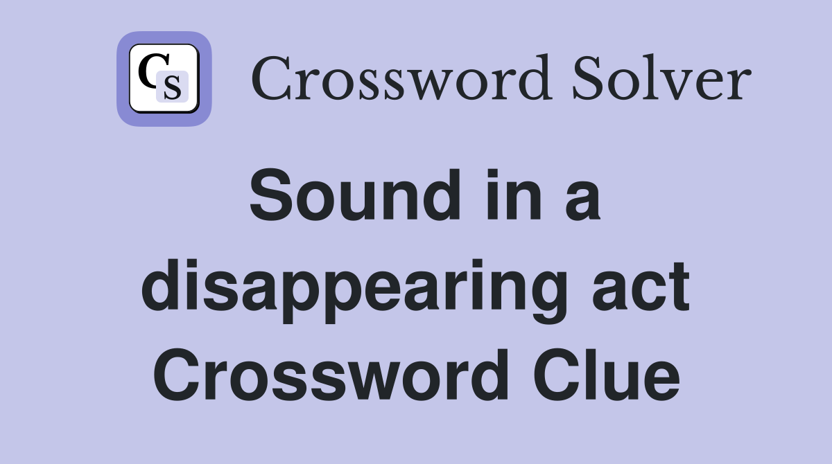 Sound in a disappearing act Crossword Clue