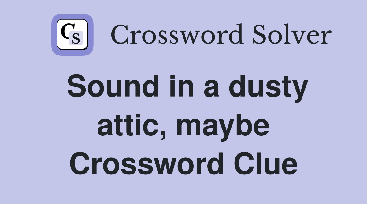 Sound in a dusty attic, maybe Crossword Clue