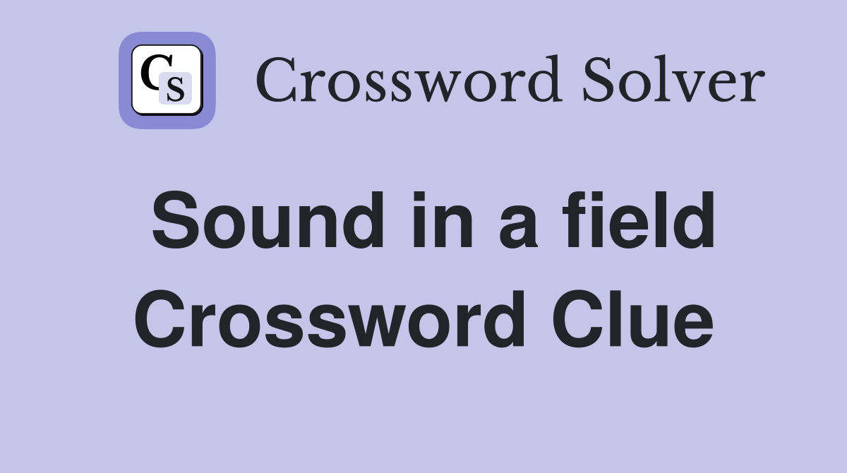 Sound in a field Crossword Clue