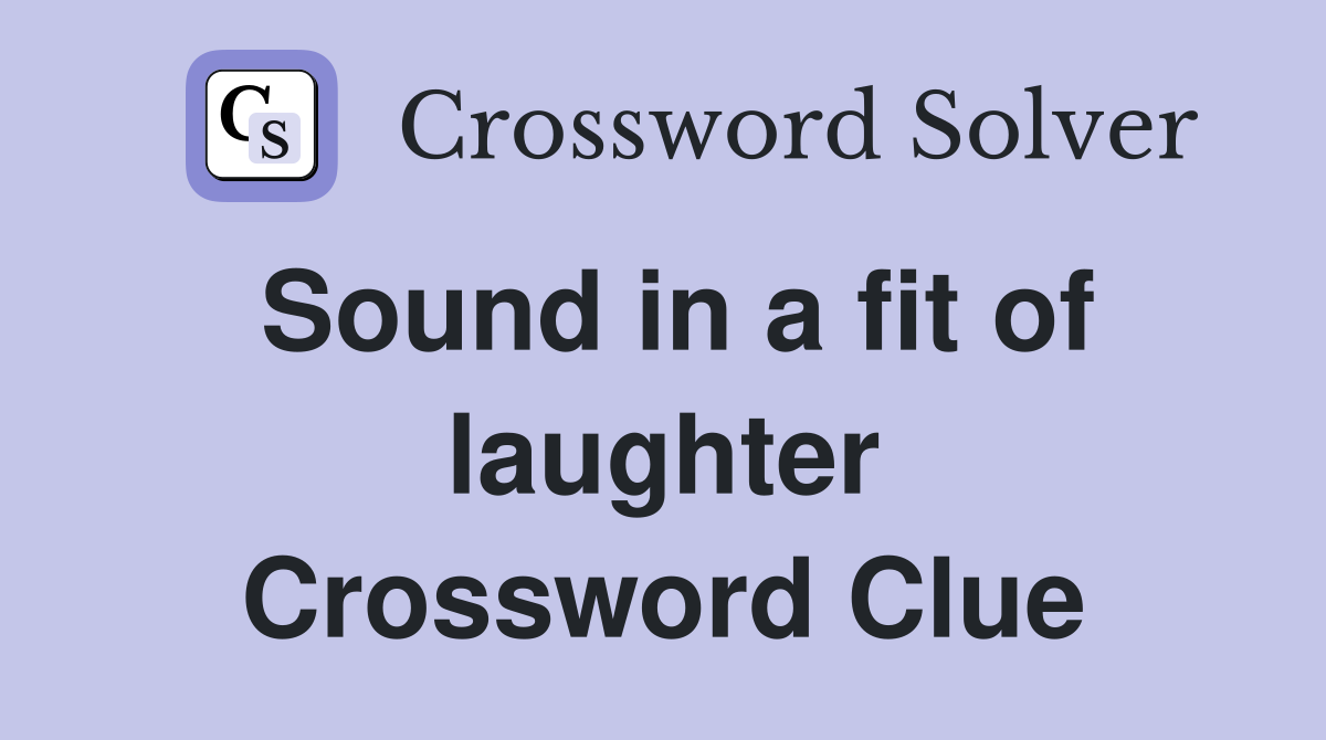 Sound in a fit of laughter Crossword Clue