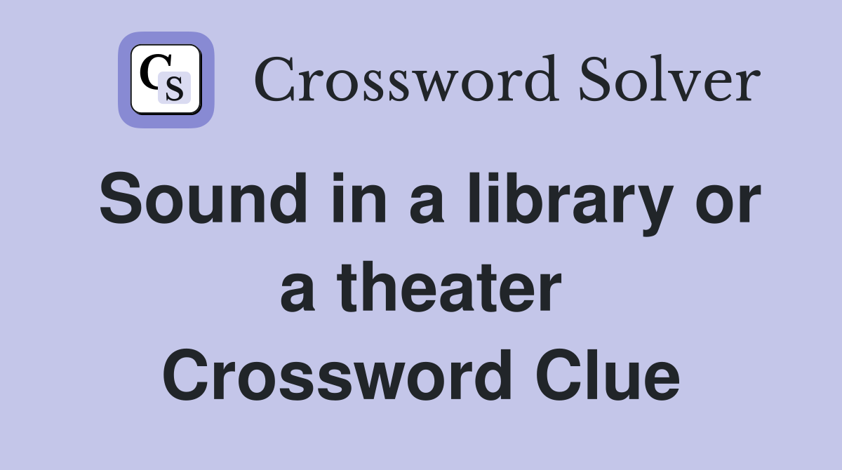 Sound in a library or a theater Crossword Clue