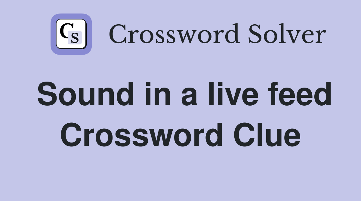 Sound in a live feed Crossword Clue