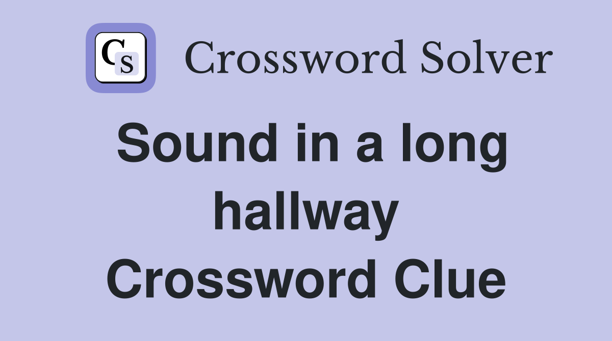 Sound in a long hallway Crossword Clue