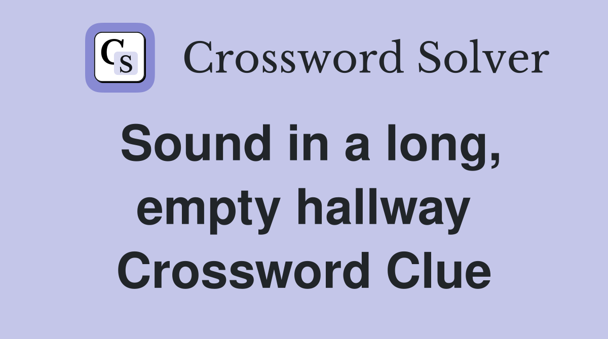 Sound in a long, empty hallway Crossword Clue