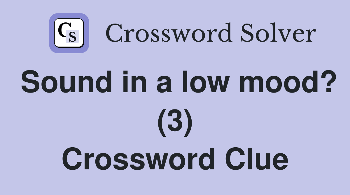 Sound in a low mood? (3) Crossword Clue