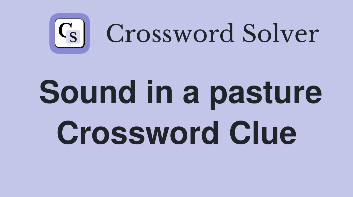 Sound in a pasture Crossword Clue