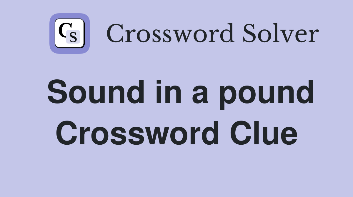 Sound in a pound Crossword Clue