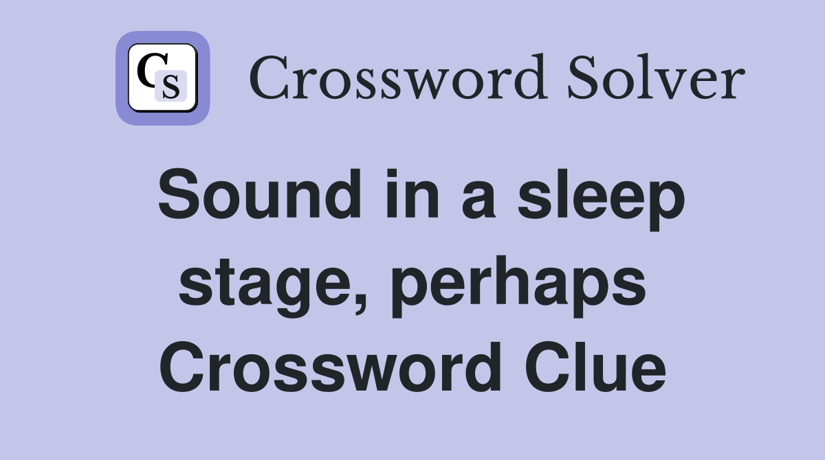 Sound in a sleep stage, perhaps Crossword Clue