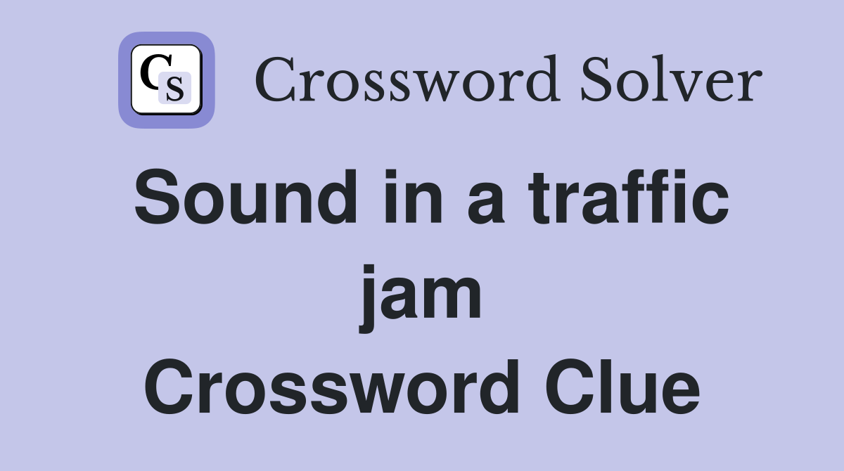 Sound in a traffic jam Crossword Clue