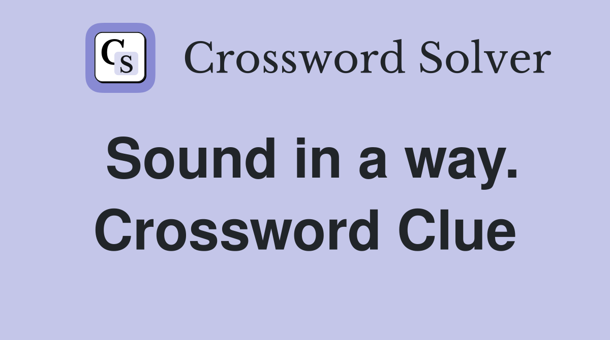 Sound in a way. Crossword Clue