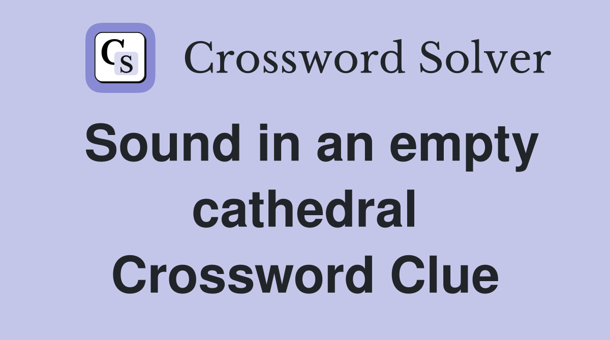 Sound in an empty cathedral Crossword Clue