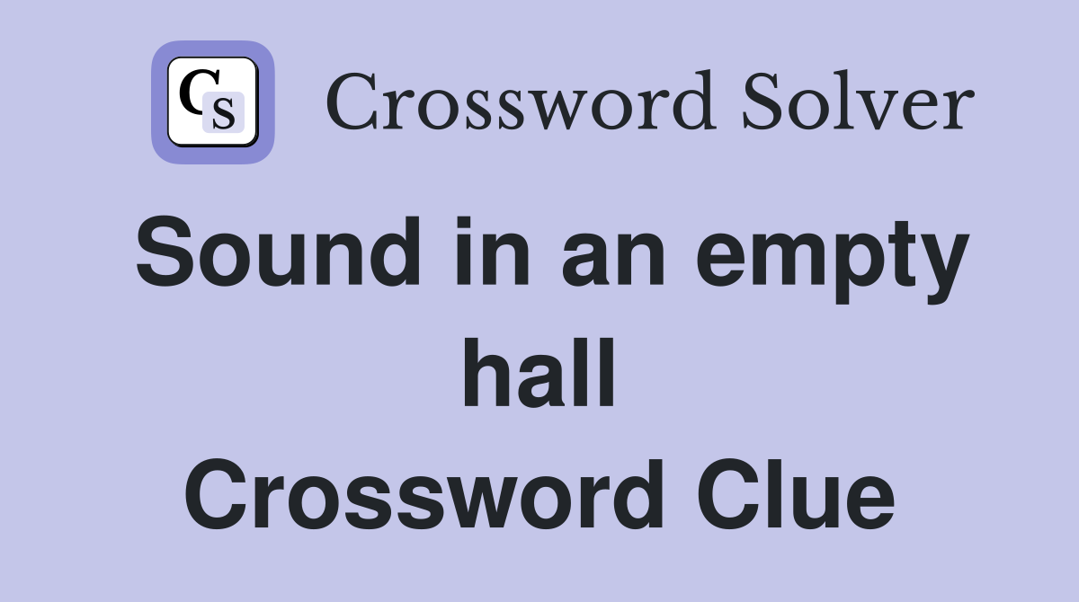 Sound in an empty hall Crossword Clue