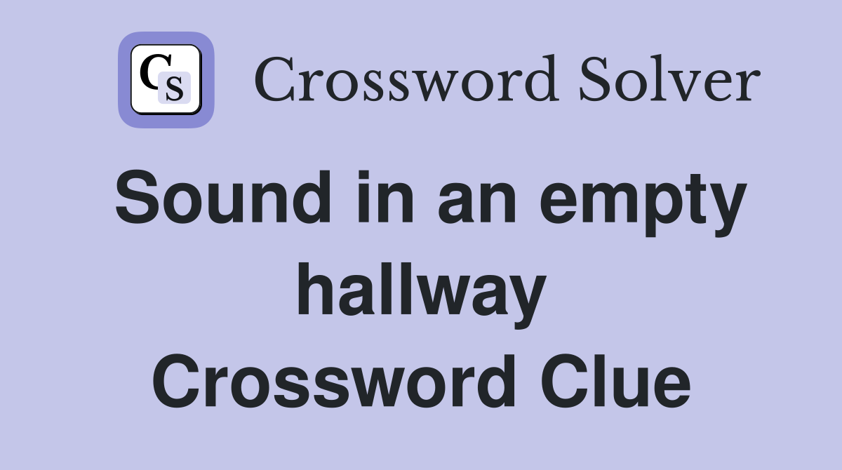 Sound in an empty hallway Crossword Clue