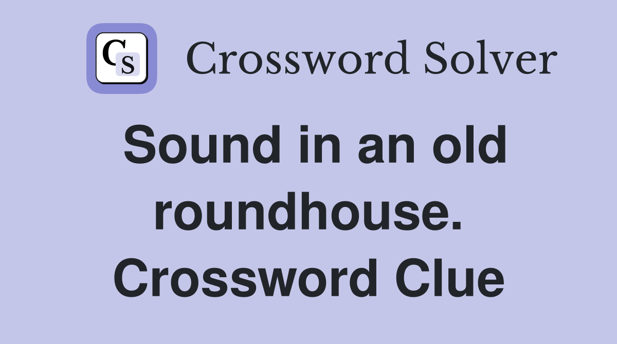 Sound in an old roundhouse. Crossword Clue