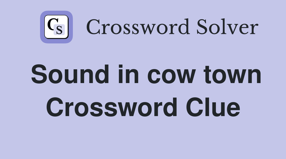 Sound in cow town Crossword Clue