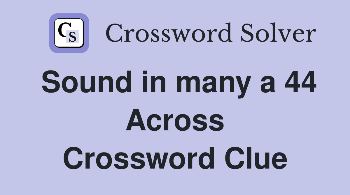 Sound in many a 44 Across Crossword Clue