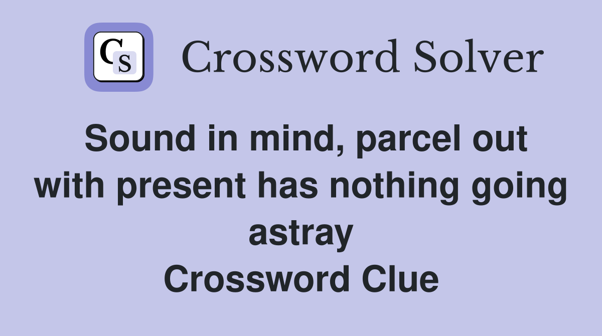 Sound in mind, parcel out with present has nothing going astray Crossword Clue