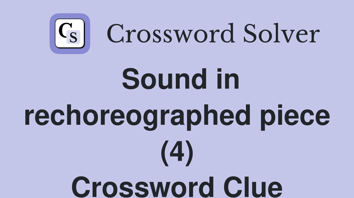 Sound in rechoreographed piece (4) Crossword Clue