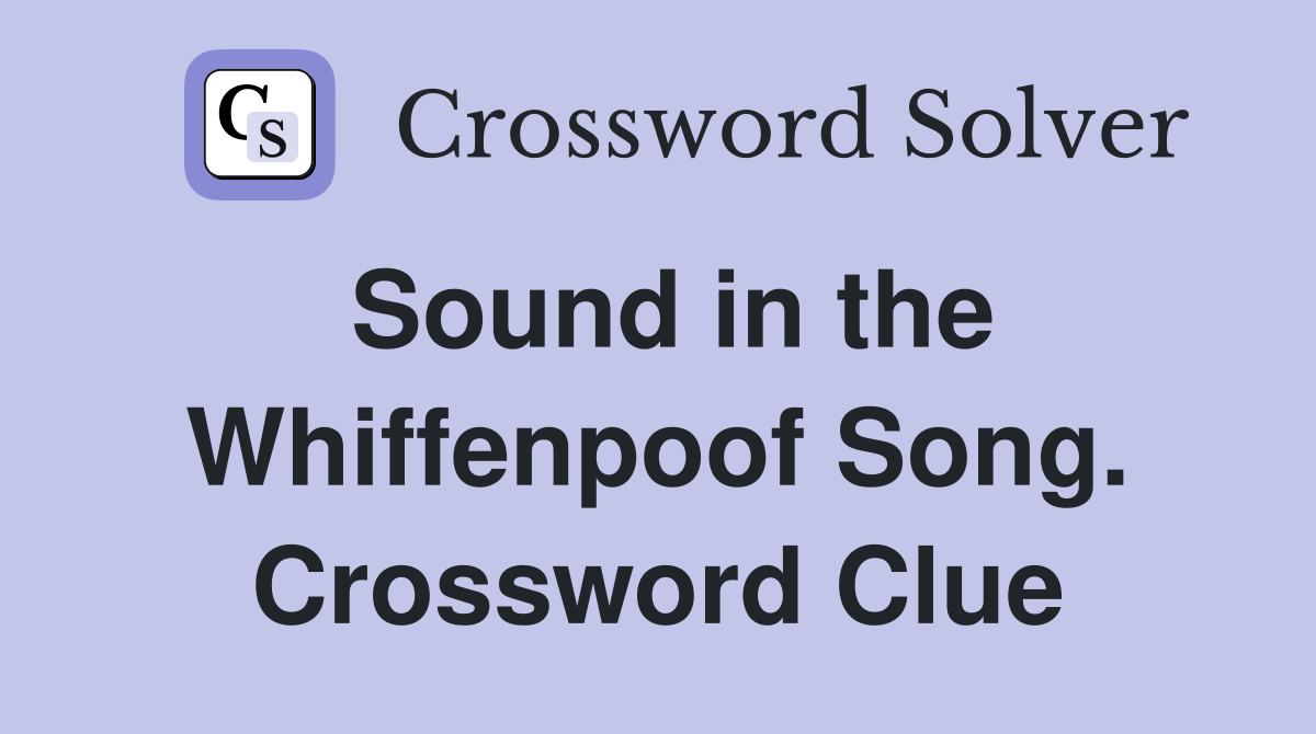 Sound in the Whiffenpoof Song. Crossword Clue