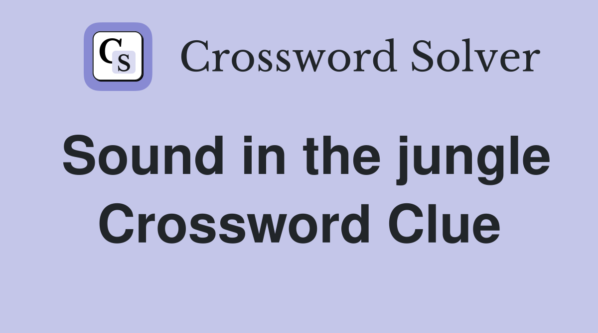 Sound in the jungle Crossword Clue