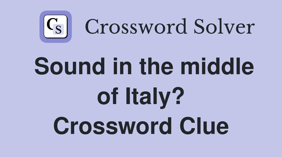 Sound in the middle of Italy? Crossword Clue