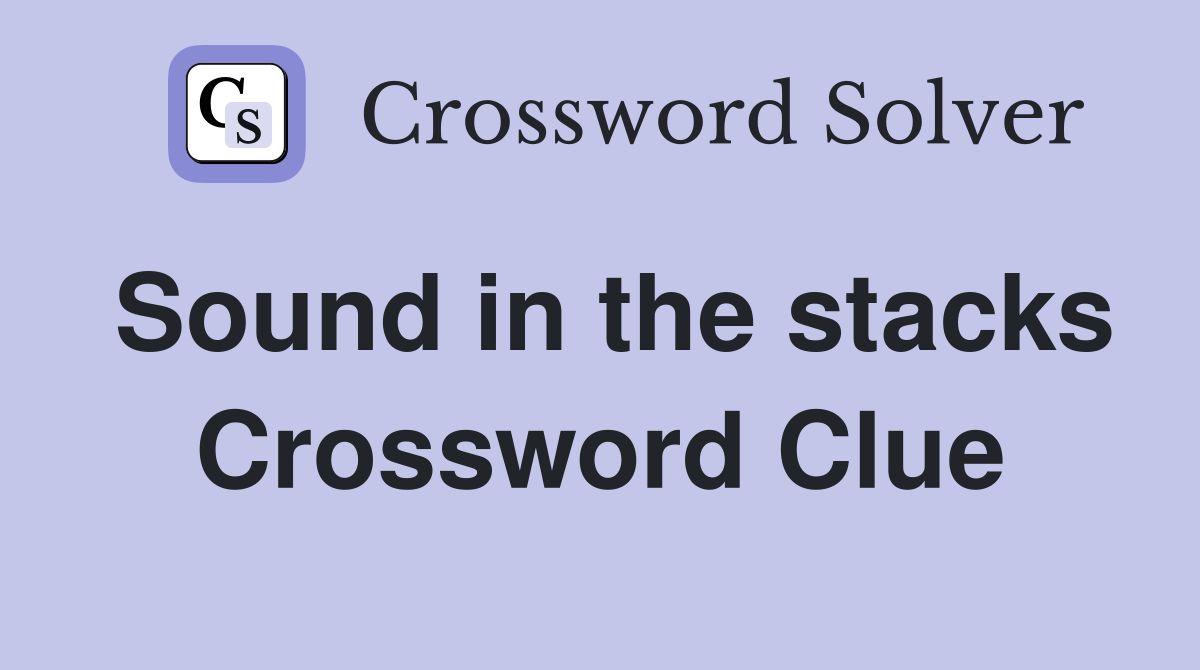 Sound in the stacks Crossword Clue