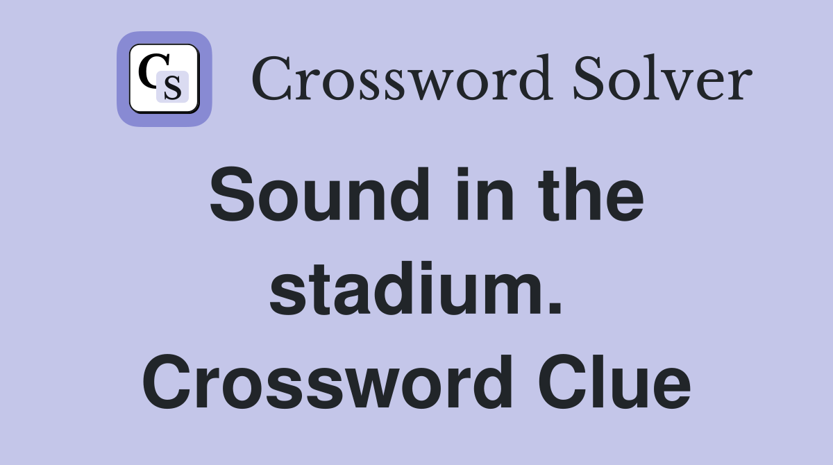 Sound in the stadium. Crossword Clue