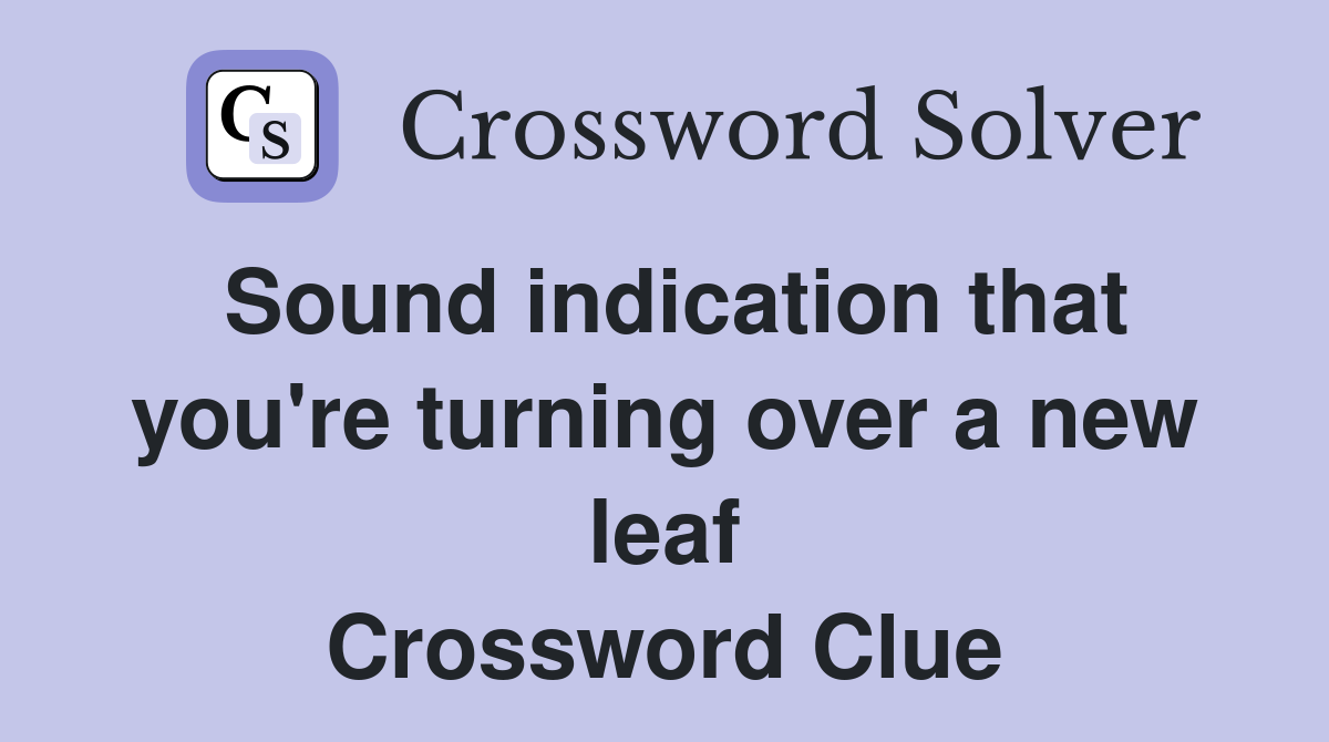 Sound indication that you're turning over a new leaf Crossword Clue