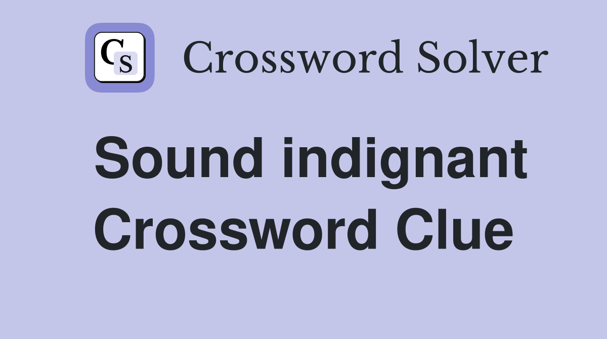 Sound indignant Crossword Clue