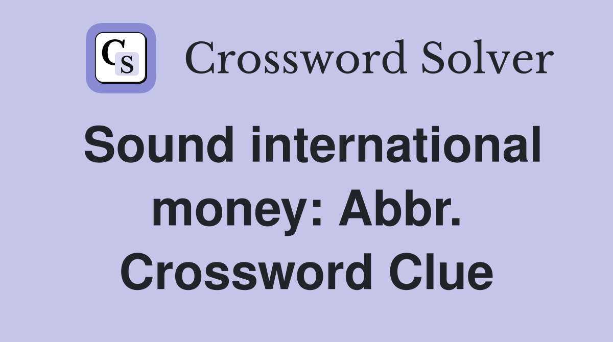 Sound international money: Abbr. Crossword Clue