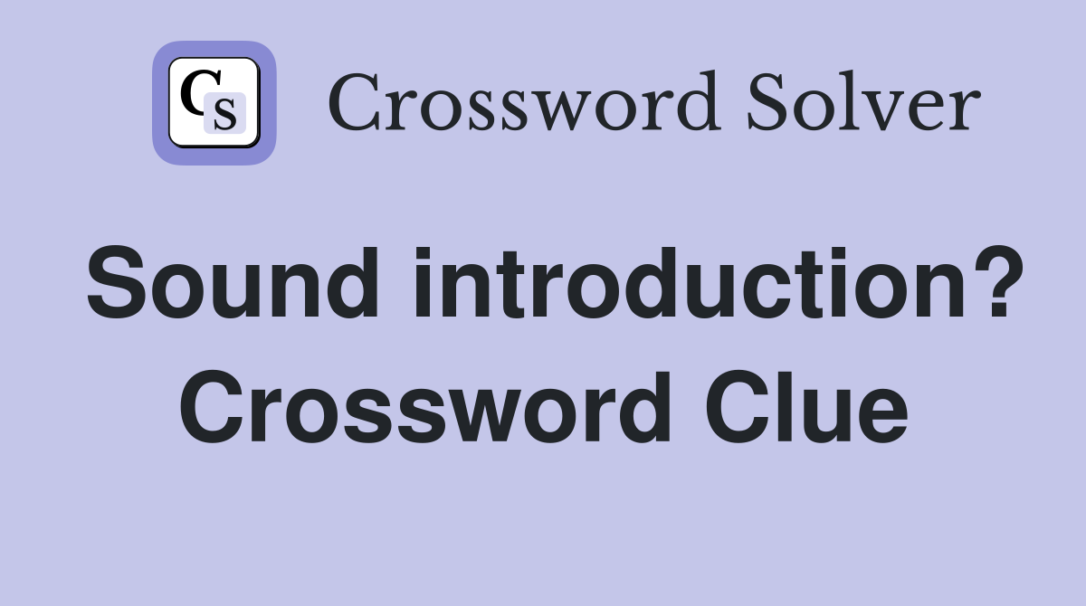 Sound introduction? Crossword Clue