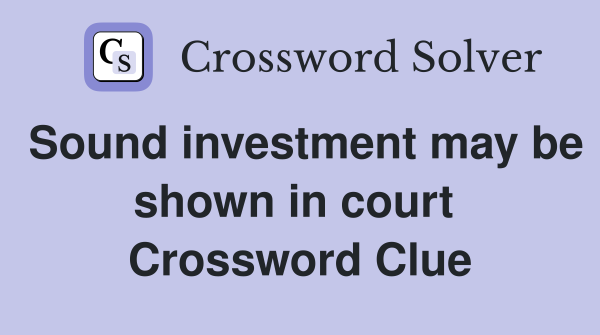Sound investment may be shown in court  Crossword Clue