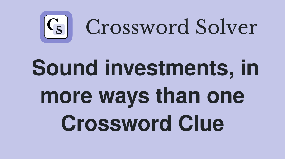 Sound investments, in more ways than one Crossword Clue