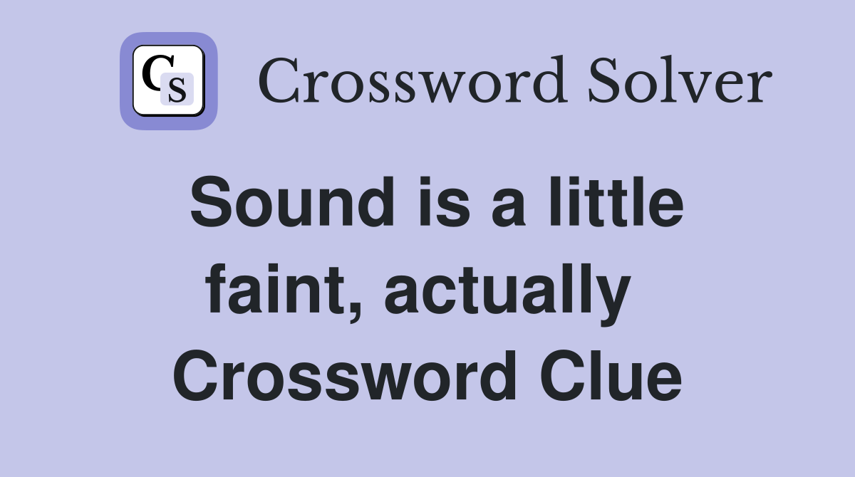 Sound is a little faint, actually  Crossword Clue