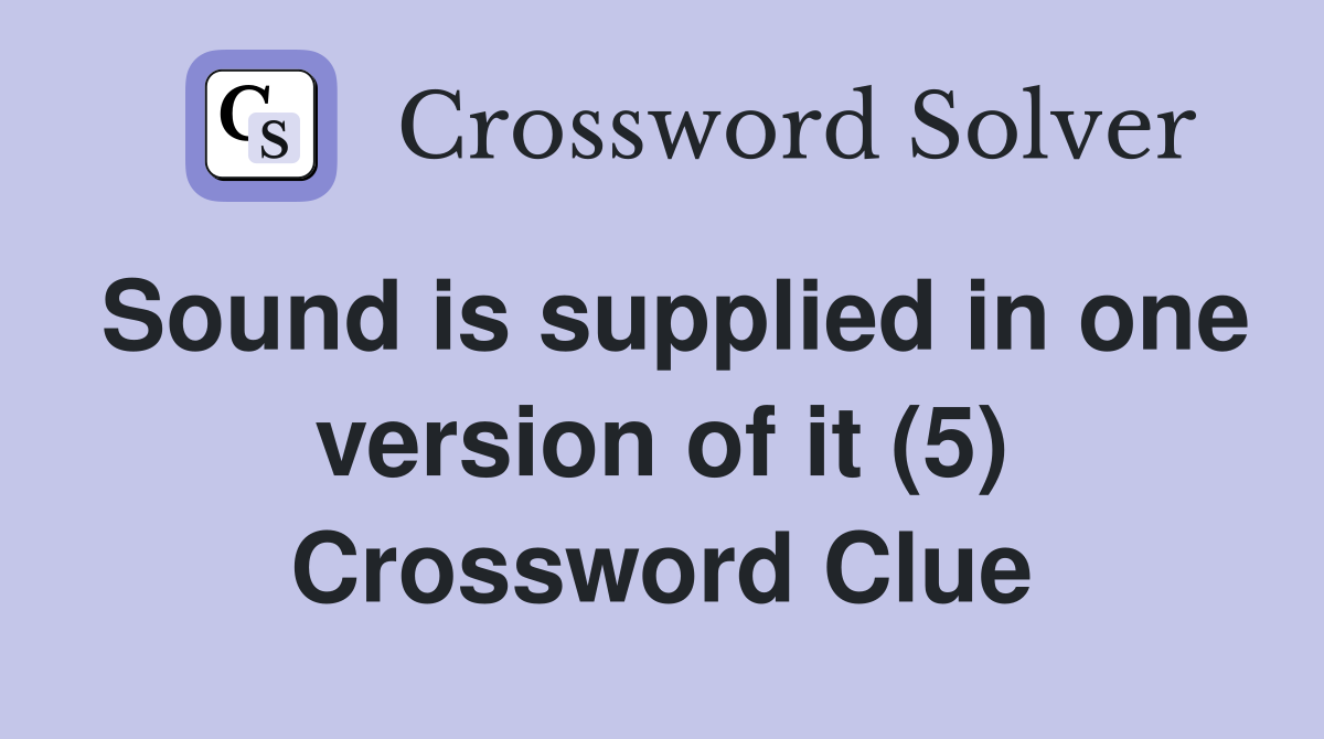 Sound is supplied in one version of it (5) Crossword Clue