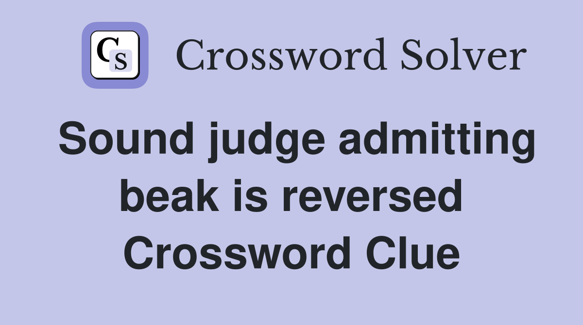 Sound judge admitting beak is reversed Crossword Clue
