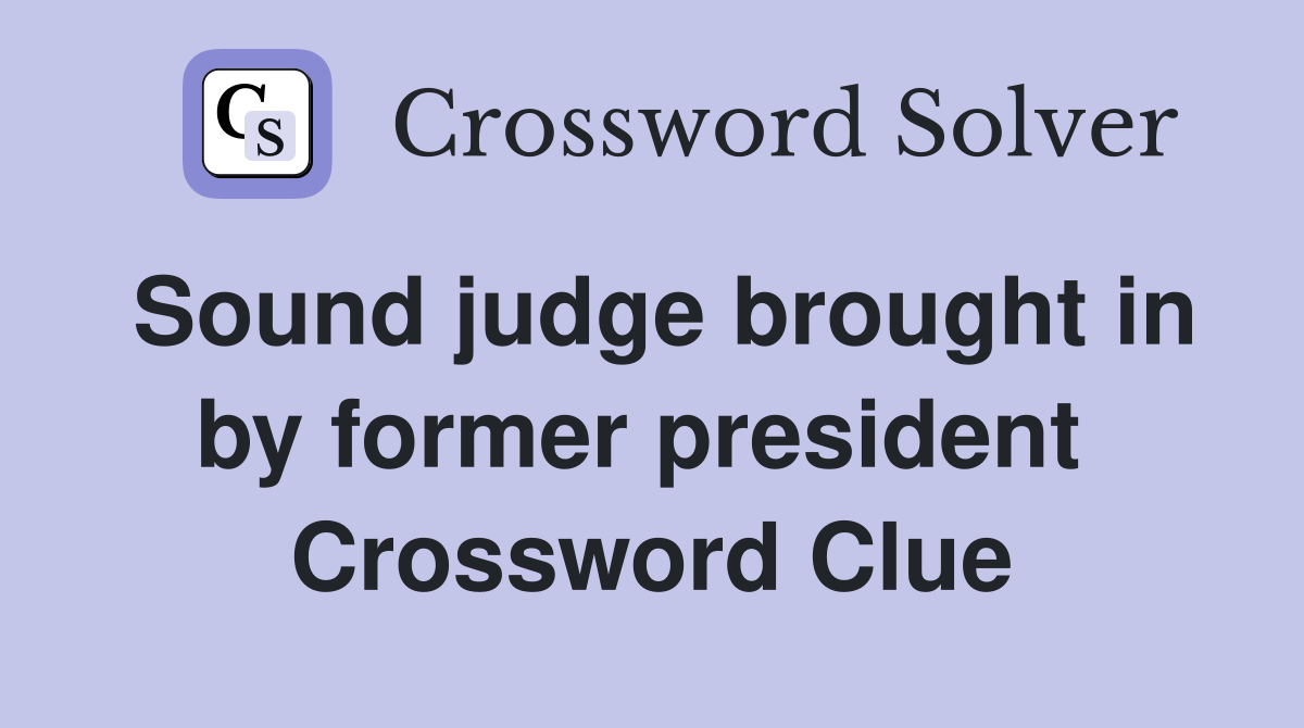 Sound judge brought in by former president  Crossword Clue