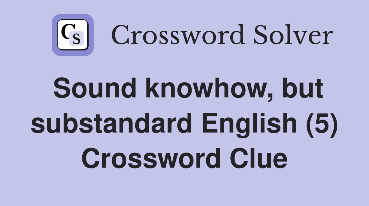 Sound knowhow, but substandard English (5) Crossword Clue