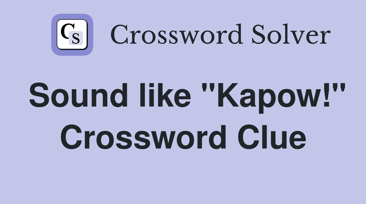 Sound like "Kapow!" Crossword Clue