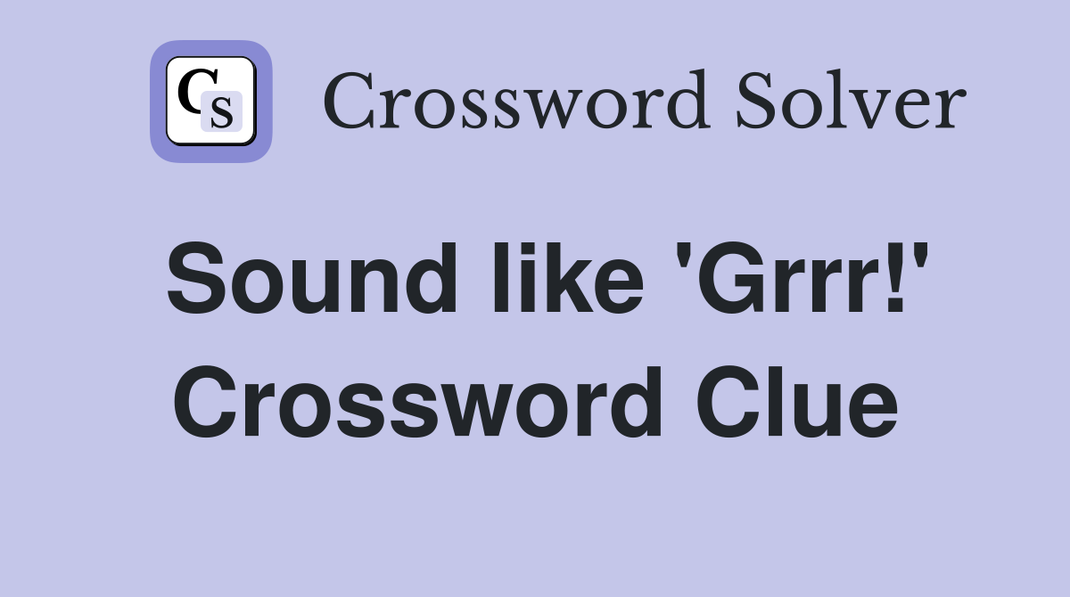 Sound like 'Grrr!' Crossword Clue