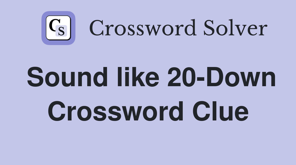 Sound like 20-Down Crossword Clue