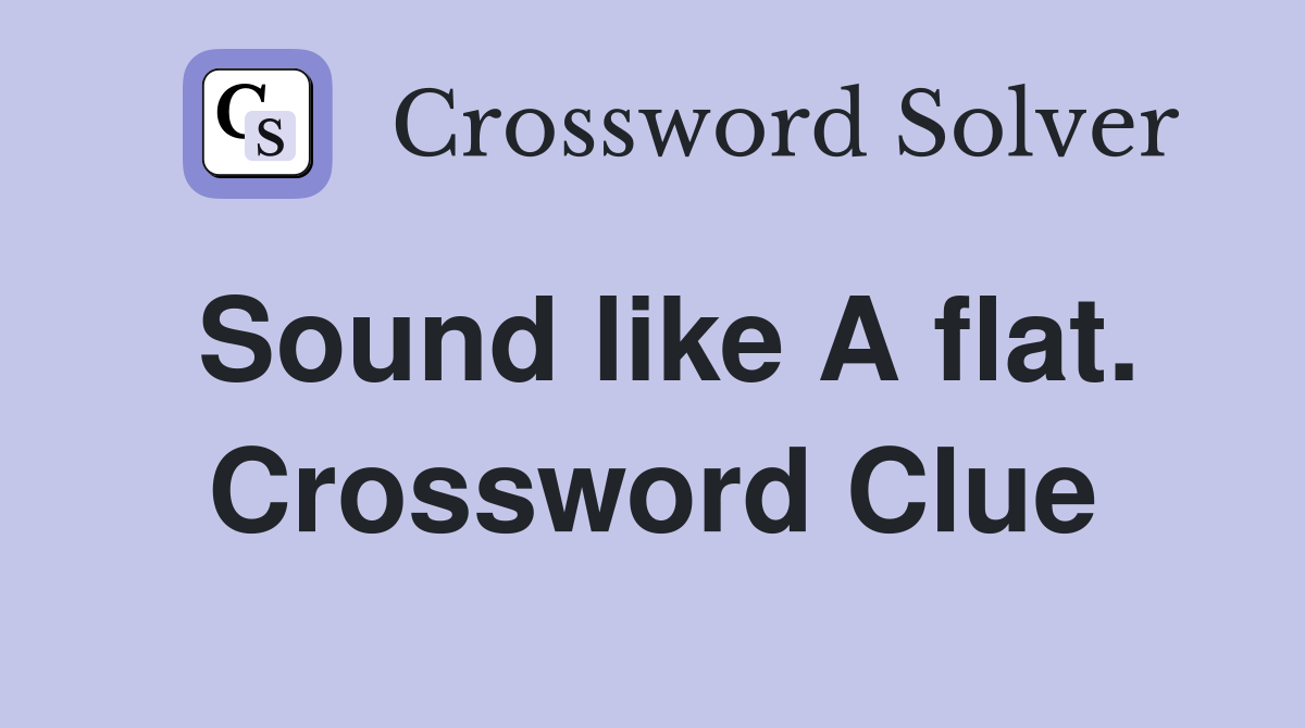 Sound like A flat. Crossword Clue