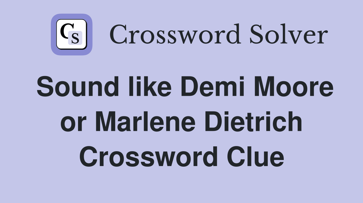 Sound like Demi Moore or Marlene Dietrich Crossword Clue