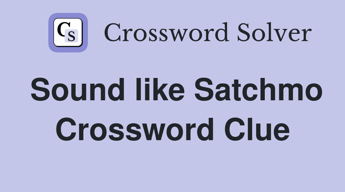 Sound like Satchmo Crossword Clue