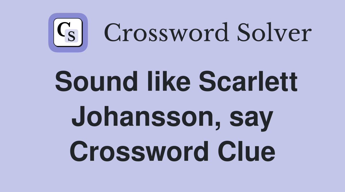 Sound like Scarlett Johansson, say Crossword Clue