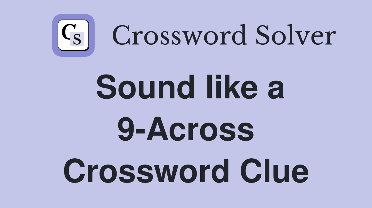 Sound like a 9-Across Crossword Clue