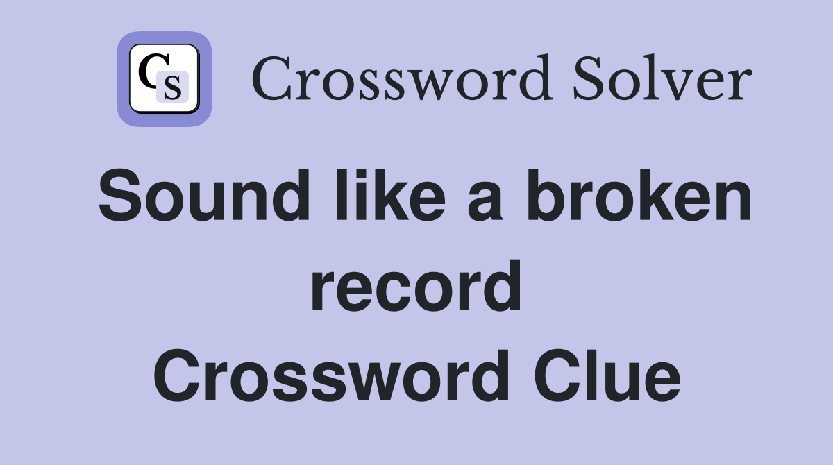 Sound like a broken record Crossword Clue