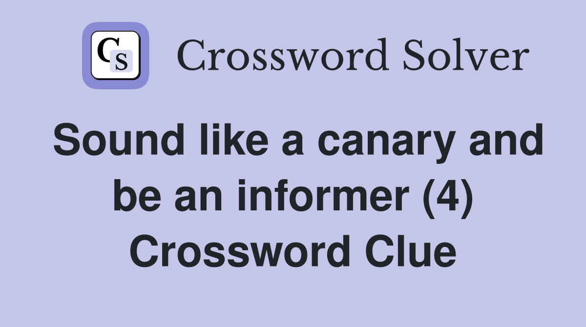 Sound like a canary and be an informer (4) Crossword Clue