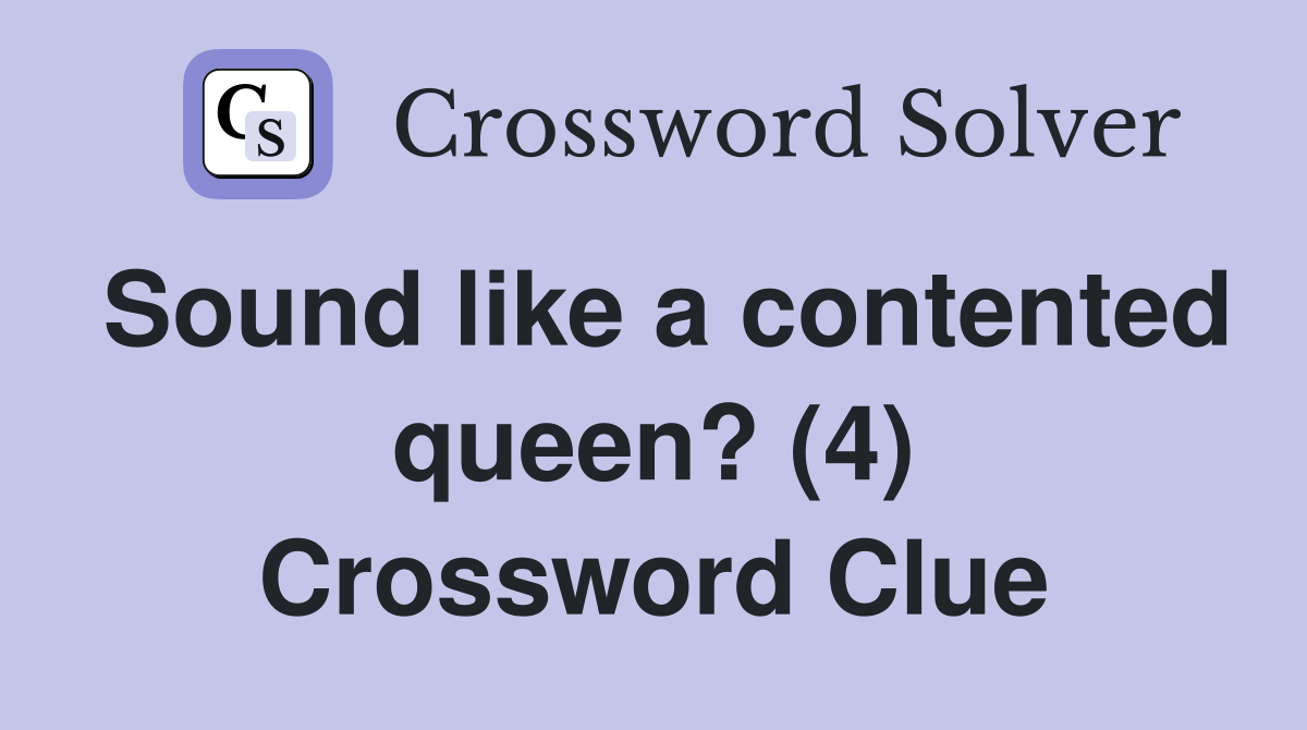 Sound like a contented queen? (4) Crossword Clue
