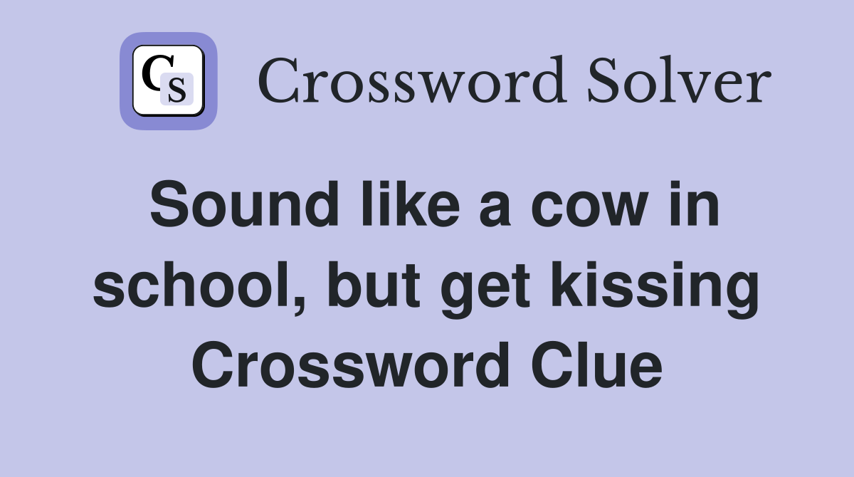Sound like a cow in school, but get kissing Crossword Clue